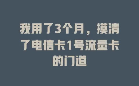 我用了3个月，摸清了电信卡1号流量卡的门道