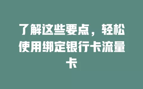 了解这些要点，轻松使用绑定银行卡流量卡