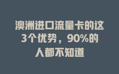 澳洲进口流量卡的这3个优势，90%的人都不知道