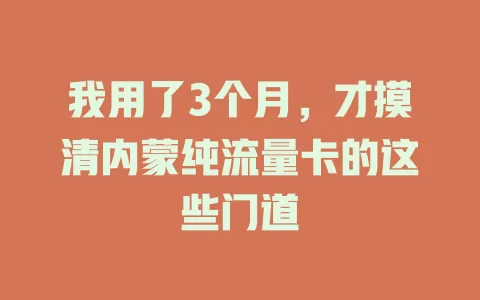 我用了3个月，才摸清内蒙纯流量卡的这些门道