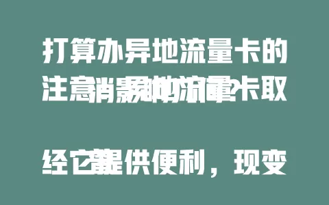 打算办异地流量卡的注意！异地流量卡取消影响几何？

曾经它提供便利，现变化使异地流量使用需重新规划。商务人士、旅行者受影响，不过也促使运营商推新服务，带来探索新流量方案的契机。