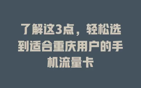 了解这3点，轻松选到适合重庆用户的手机流量卡