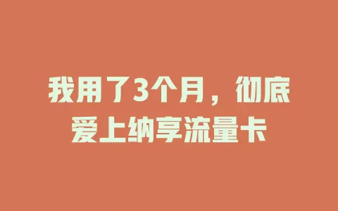 我用了3个月，彻底爱上纳享流量卡