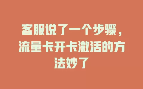 客服说了一个步骤，流量卡开卡激活的方法妙了