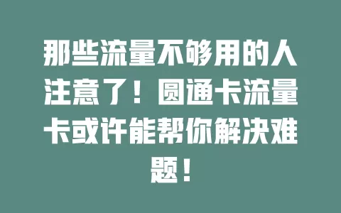 那些流量不够用的人注意了！圆通卡流量卡或许能帮你解决难题！