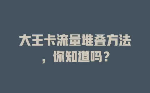 大王卡流量堆叠方法，你知道吗？