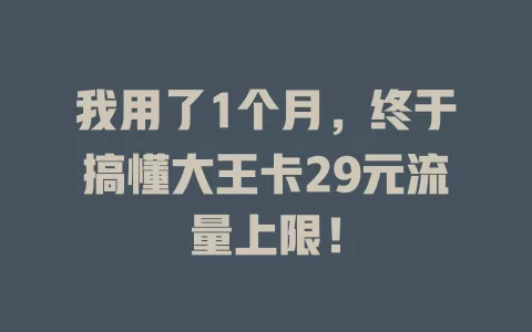 我用了1个月，终于搞懂大王卡29元流量上限！