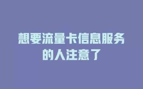 想要流量卡信息服务的人注意了