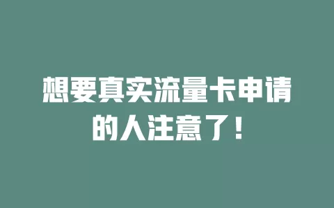 想要真实流量卡申请的人注意了！