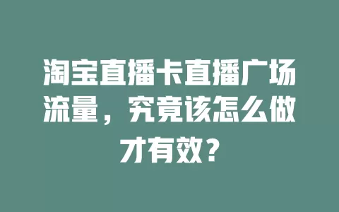 淘宝直播卡直播广场流量，究竟该怎么做才有效？