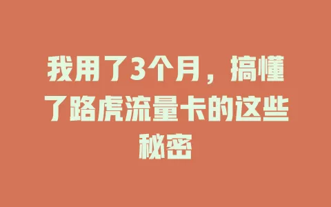 我用了3个月，搞懂了路虎流量卡的这些秘密
