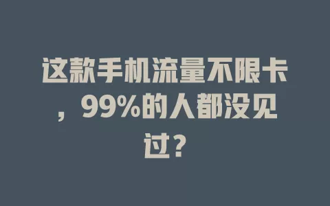 这款手机流量不限卡，99%的人都没见过？