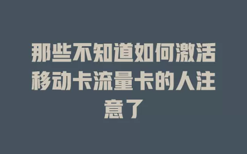 那些不知道如何激活移动卡流量卡的人注意了
