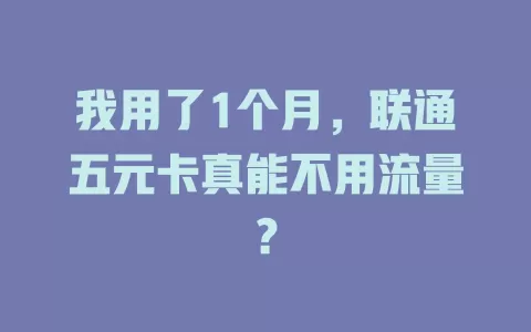 我用了1个月，联通五元卡真能不用流量？