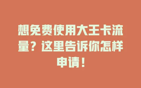 想免费使用大王卡流量？这里告诉你怎样申请！