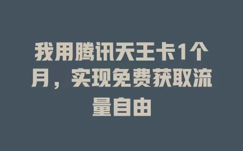 我用腾讯天王卡1个月，实现免费获取流量自由