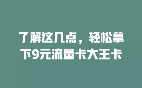 了解这几点，轻松拿下9元流量卡大王卡