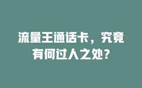 流量王通话卡，究竟有何过人之处？