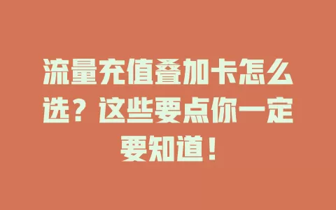 流量充值叠加卡怎么选？这些要点你一定要知道！