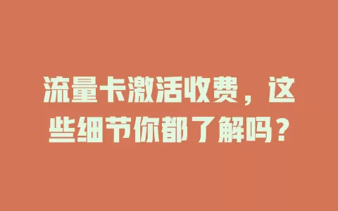 流量卡激活收费，这些细节你都了解吗？