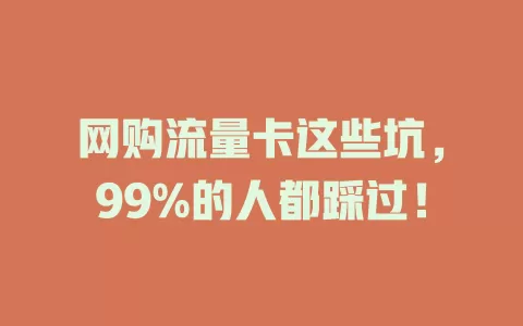 网购流量卡这些坑，99%的人都踩过！