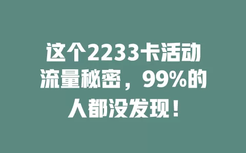 这个2233卡活动流量秘密，99%的人都没发现！