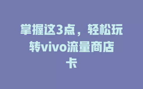 掌握这3点，轻松玩转vivo流量商店卡