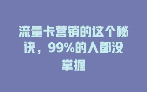 流量卡营销的这个秘诀，99%的人都没掌握