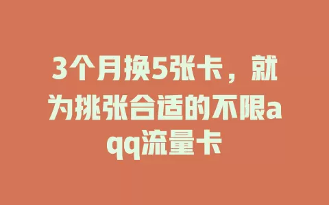 3个月换5张卡，就为挑张合适的不限aqq流量卡