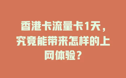 香港卡流量卡1天，究竟能带来怎样的上网体验？