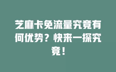 芝麻卡免流量究竟有何优势？快来一探究竟！