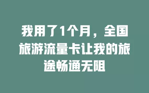 我用了1个月，全国旅游流量卡让我的旅途畅通无阻
