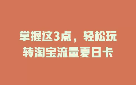 掌握这3点，轻松玩转淘宝流量夏日卡