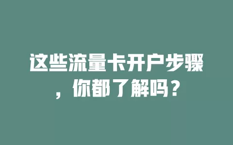 这些流量卡开户步骤，你都了解吗？