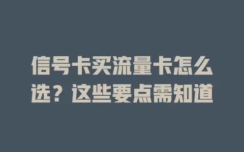 信号卡买流量卡怎么选？这些要点需知道