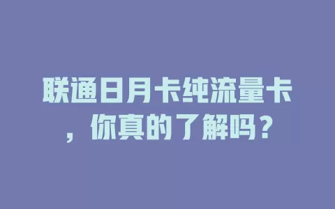 联通日月卡纯流量卡，你真的了解吗？