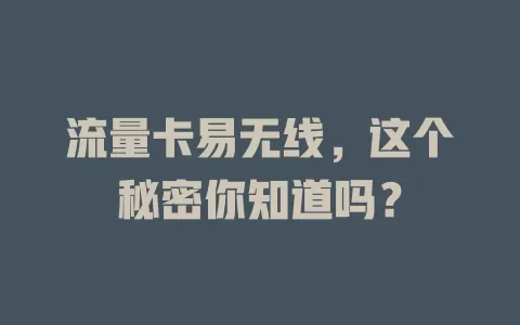 流量卡易无线，这个秘密你知道吗？