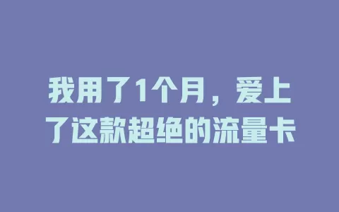 我用了1个月，爱上了这款超绝的流量卡