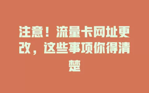 注意！流量卡网址更改，这些事项你得清楚