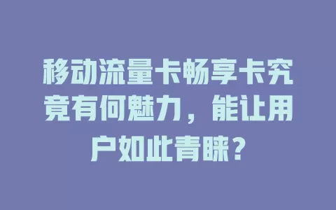 移动流量卡畅享卡究竟有何魅力，能让用户如此青睐？
