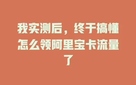 我实测后，终于搞懂怎么领阿里宝卡流量了