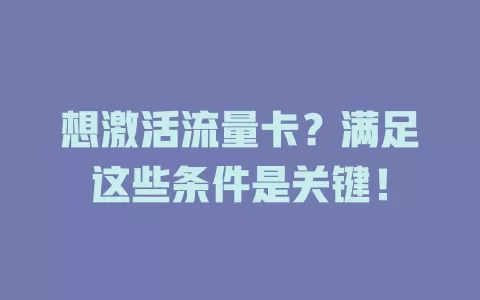 想激活流量卡？满足这些条件是关键！