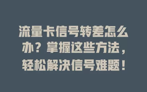 流量卡信号转差怎么办？掌握这些方法，轻松解决信号难题！