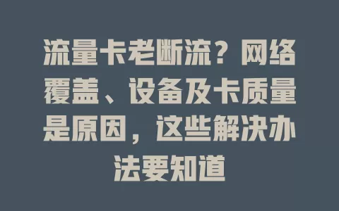 流量卡老断流？网络覆盖、设备及卡质量是原因，这些解决办法要知道