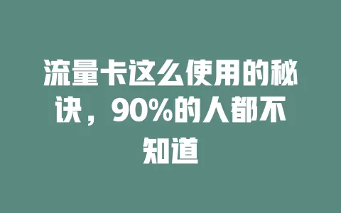 流量卡这么使用的秘诀，90%的人都不知道