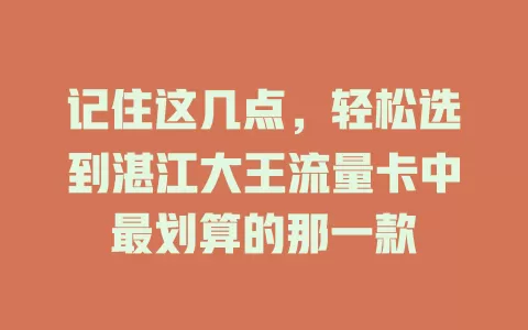 记住这几点，轻松选到湛江大王流量卡中最划算的那一款