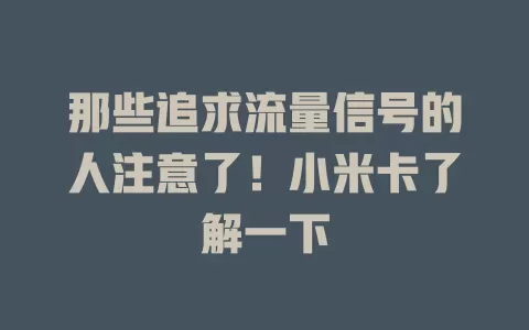 那些追求流量信号的人注意了！小米卡了解一下