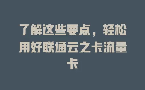 了解这些要点，轻松用好联通云之卡流量卡