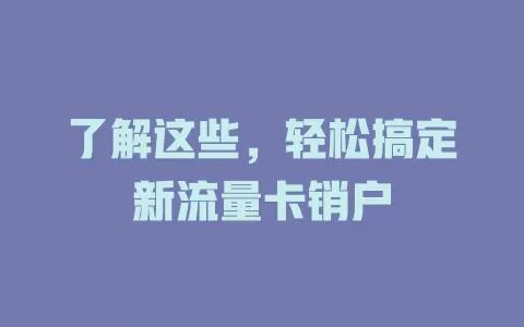 了解这些，轻松搞定新流量卡销户