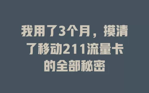 我用了3个月，摸清了移动211流量卡的全部秘密